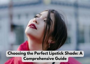 Choosing the Perfect Lipstick Shade